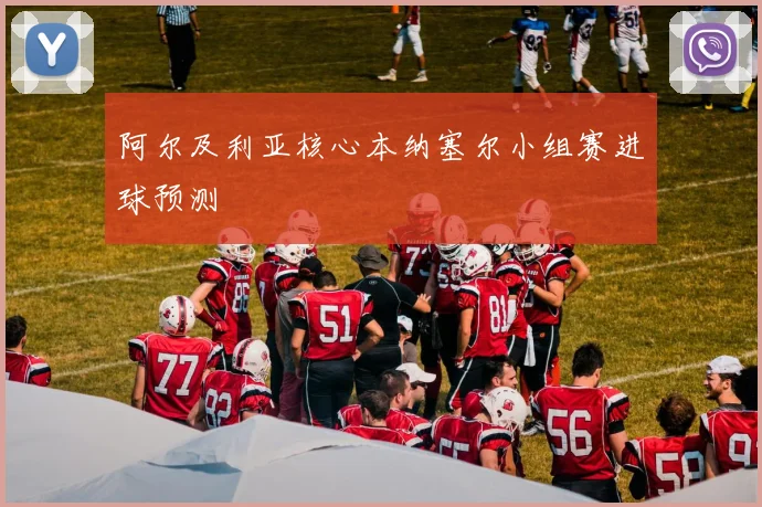 阿尔及利亚核心本纳塞尔小组赛进球预测