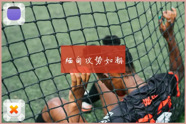缅甸攻势如潮