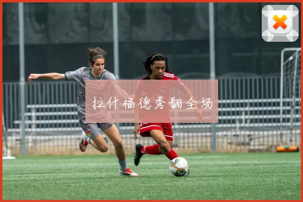 拉什福德秀翻全场