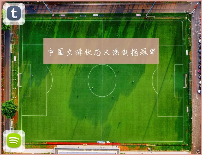 中国女排状态火热剑指冠军