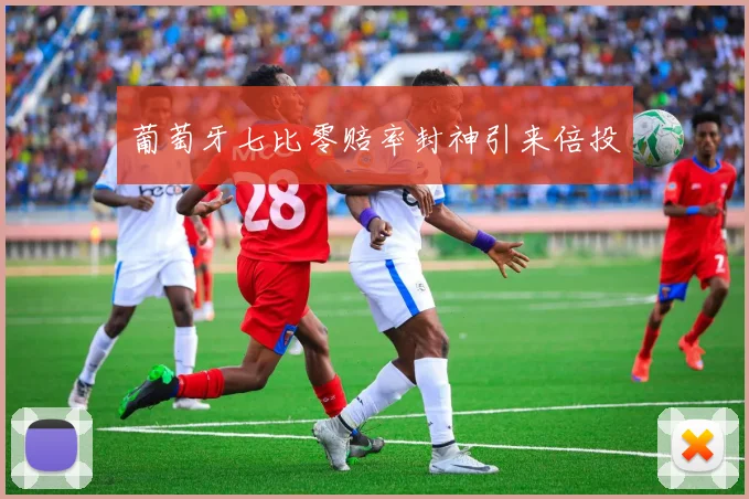 葡萄牙七比零赔率封神引来倍投