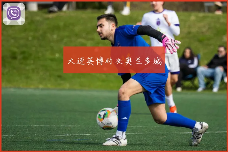 大连英博对决奥兰多城