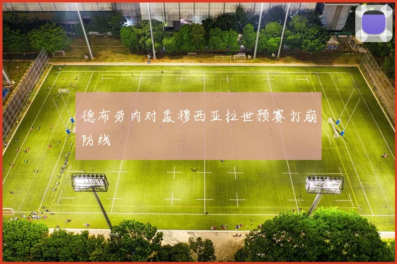 德布劳内对轰穆西亚拉世预赛打崩防线