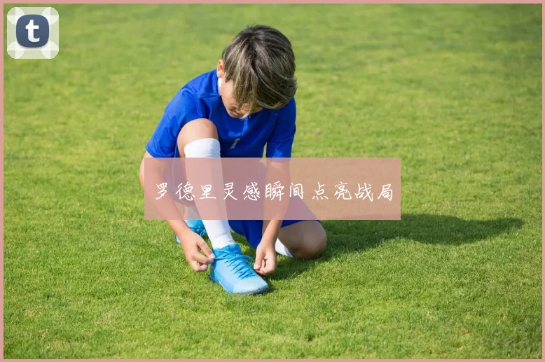 罗德里灵感瞬间点亮战局