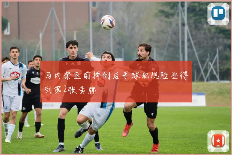 马内禁区前摔倒后手球犯规险些得到第2张黄牌