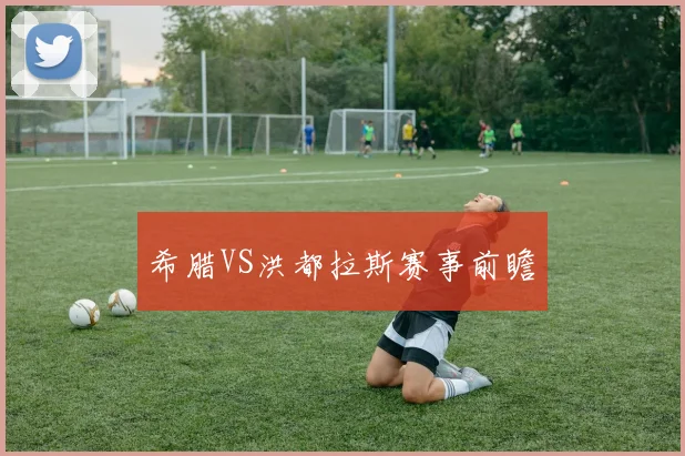 希腊VS洪都拉斯赛事前瞻