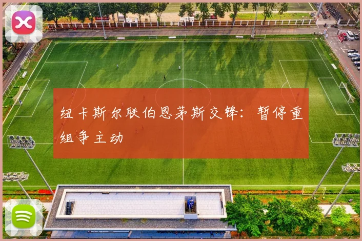 纽卡斯尔联伯恩茅斯交锋：暂停重组争主动