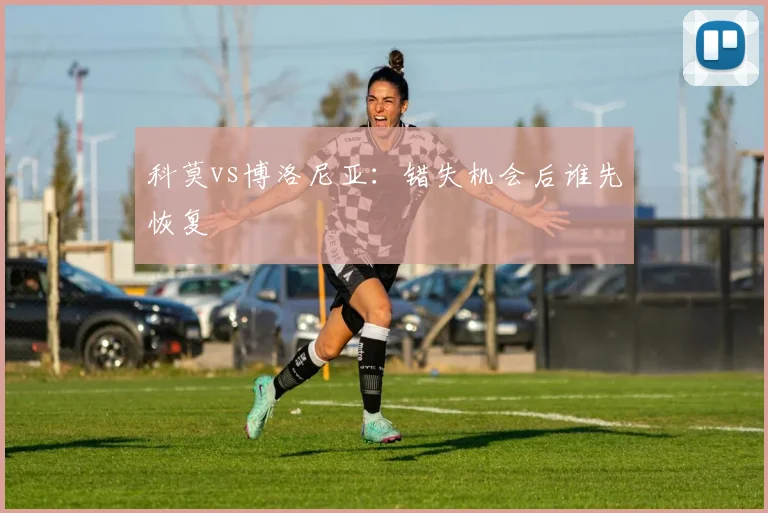 科莫vs博洛尼亚：错失机会后谁先恢复